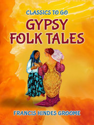 Title: Gypsy Folk Tales, Author: Francis Hindes Groome