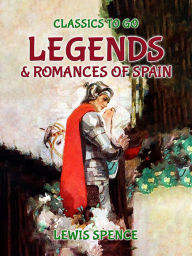 Title: Legends and Romances of Spain, Author: Lewis Spence