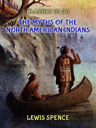 Title: The Myths of the North American Indians, Author: Lewis Spence