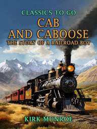 Title: Cab and Caboose, The Story of a Railroad Boy, Author: Kirk Munroe