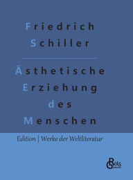 Title: Über die ästhetische Erziehung des Menschen: In einer Reihe von Briefen, Author: Friedrich Schiller