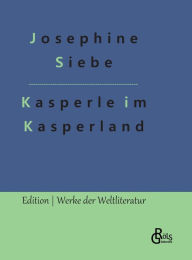 Title: Kasperle im Kasperland, Author: Josephine Siebe