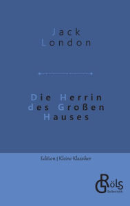 Title: Die Herrin des Großen Hauses, Author: Jack London