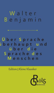 Title: Über Sprache überhaupt und über die Sprache des Menschen, Author: Walter Benjamin