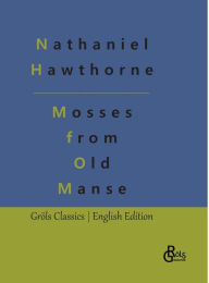 Title: Mosses from an Old Manse: and Other Stories, Author: Nathaniel Hawthorne
