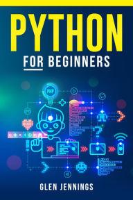 Title: PYTHON FOR BEGINNERS: Master the Basics of Python Programming and Start Writing Your Own Code in No Time (2023 Guide for Beginners), Author: Glen Jennings