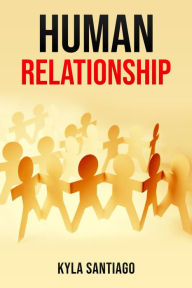 Title: HUMAN RELATIONS: Building Meaningful Connections in a Digital Age (2023 Guide for Beginners), Author: Kyla Santiago