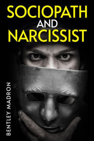 Title: SOCIOPATH AND NARCISSIST: The Dangerous Mindset of Those Who Lack Empathy and Self-Absorption (2023 Guide for Beginners), Author: Bentley Madron