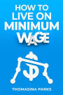 HOW TO LIVE ON MINIMUM WAGE: Practical Tips and Strategies for Surviving on a Tight Budget (2023 Guide for Beginners)