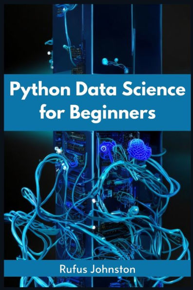 Python Data Science FOR BEGINNERS: Unlock the Power of with and Start Your Journey as a Beginner (2023 Crash Course)