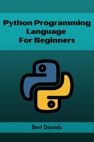 Title: PYTHON PROGRAMMING LANGUAGE FOR BEGINNERS: Learn Python from Scratch and Kickstart Your Programming Journey (2023 Crash Course), Author: Bert Daniels