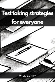 Title: TEST TAKING STRATEGIES FOR EVERYONE: A Comprehensive Guide to Mastering Test Taking (2023 Beginner Crash Course), Author: Will Curry