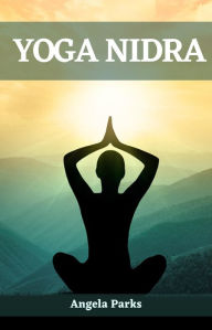 Title: YOGA NIDRA: The Art of Deep Relaxation and Mindful Rest (2023 Guide for Beginners), Author: ANGELA PARKS