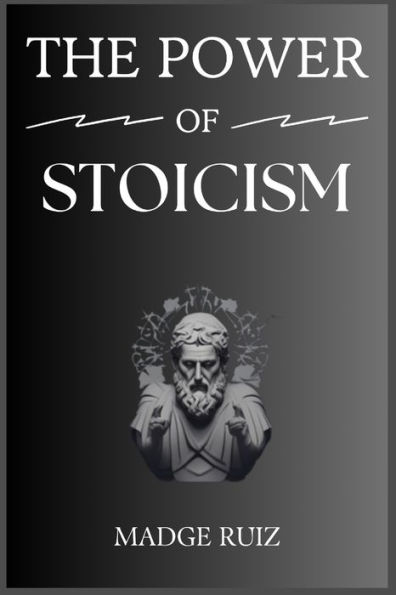 The Power of Stoicism: Unleashing Resilience and Inner Strength for a Fulfilling Life (2023 Guide for Beginners)