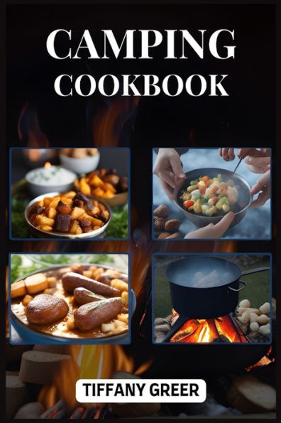 Camping Cookbook: Delicious and Easy Recipes for Unforgettable Outdoor Dining Adventures (2024 Beginner Guide)