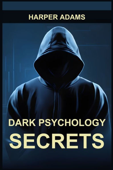 Dark Psychology Secrets: Unmasking Covert Manipulation, Persuasion, and Psychological Warfare (2024 Guide for Beginners)