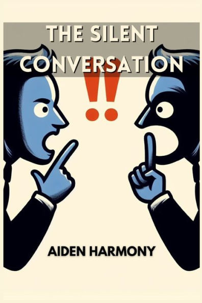 The Silent Conversation: Understanding the Power of Nonverbal Communication in Everyday Interactions (2024 Guide for Beginners)