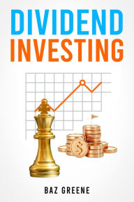 Title: DIVIDEND INVESTING: Maximizing Returns while Minimizing Risk through Selective Stock Selection and Diversification (2023 Guide for Beginners), Author: Baz Greene