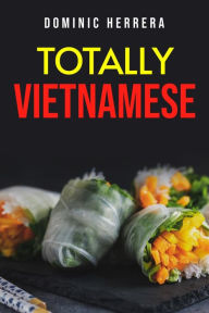 Title: TOTALLY THAI: Traditional Vietnamese Dishes You Can Make at Home (2022 Guide for Beginners), Author: Dominic Herrera