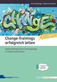 Title: Change-Trainings erfolgreich leiten - Reloaded: Seminarfahrplan für 6 Trainingstage in Präsenz oder Online, Author: Anna Dollinger