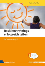 Title: Resilienztrainings erfolgreich leiten: Der Seminarfahrplan, Author: Patricia Korella