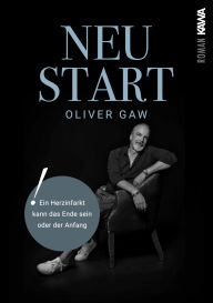 Title: Neustart: Ein Herzinfarkt kann das Ende sein oder der Anfang, Author: Oliver Gaw