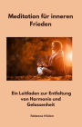 Meditation für inneren Frieden: Ein Leitfaden zur Entfaltung von Harmonie und Gelassenheit
