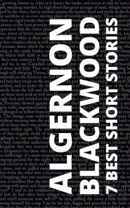 Title: 7 Best Short Stories by Algernon Blackwood, Author: Algernon Blackwood