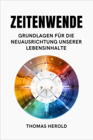 Title: Zeitenwende - Grundlagen für die Neuausrichtung unserer Lebensinhalte, Author: Thomas Herold