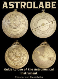 Title: Astrolabe: Guide to Use of the Astronomical Instrument, Author: Geoffrey Chaucer