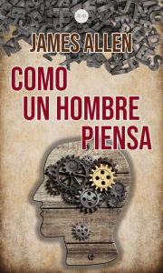 Title: Como un Hombre Piensa, Author: James Allen