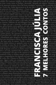 Title: 7 melhores contos de Francisca Júlia, Author: Francisca Júlia