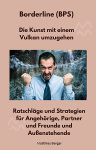 Title: Borderline (BPS) - Die Kunst mit einem Vulkan umzugehen: Ratschläge und Strategien für Angehörige, Partner und Freunde und Außenstehende, Author: Matthias Berger