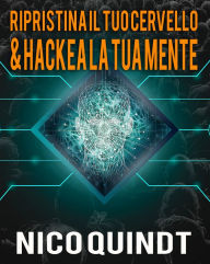 Title: Ripristina il tuo cervello & Hackea la tua mente, Author: Nico Quindt