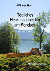 Title: Tödliches Heckenschneiden am Mondsee, Author: Wilhelm Huch