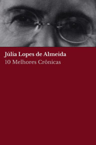 Title: 10 Melhores Crônicas - Júlia Lopes de Almeida, Author: Júlia Lopes de Almeida