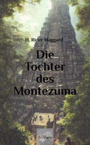 Title: Die Tochter des Montezuma, Author: H. Rider Haggard