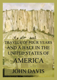 Title: Travels of four years and a half in the United States of America: During 1798, 1799, 1800, 1801 and 1802, Author: John Davis