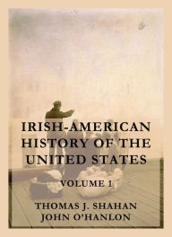 Title: Irish-American History of the United States, Volume 1, Author: Thomas J. Shahan