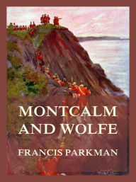 Title: Montcalm and Wolfe, Author: Francis Parkman