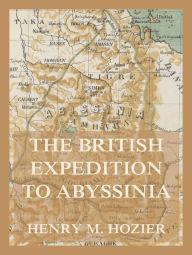 Title: The British Expedition to Abyssinia, Author: Henry M. Hozier