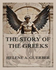 Title: The Story of the Greeks, Author: Helene A. Guerber