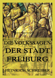 Title: Die Volkssagen der Stadt Freiburg im Breisgau: und ihrer Umgegend, Author: Heinrich Schreiber