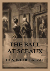 Title: The Ball at Sceaux, Author: Honore de Balzac