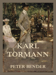 Title: Karl Tormann: Ein rheinischer Mensch unserer Zeit, Author: Peter Bender