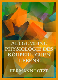 Title: Allgemeine Physiologie des körperlichen Lebens, Author: Hermann Lotze