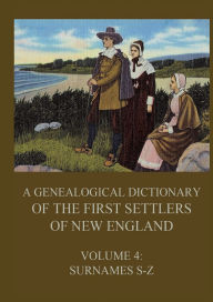 Title: A genealogical dictionary of the first settlers of New England, Volume 4: Surnames S-Z, Author: James Savage
