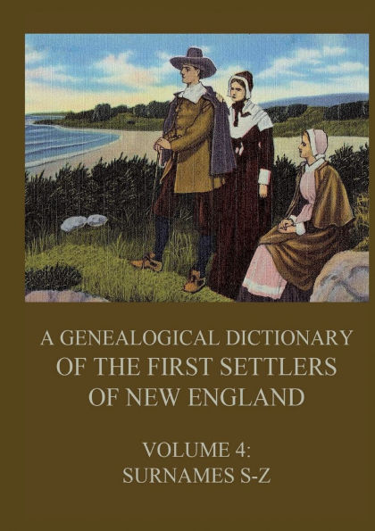 A genealogical dictionary of the first settlers New England, Volume 4: Surnames S-Z