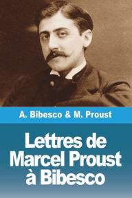 Title: Lettres de Marcel Proust à Bibesco, Author: Marcel Proust