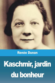 Title: Kaschmir, jardin du bonheur, Author: Renée Dunan